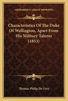 Characteristics Of The Duke Of Wellington, Apart From His Military Talents (1853)