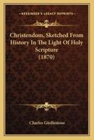 Christendom, Sketched From History In The Light Of Holy Scripture (1870)