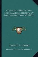 Contributions To The Ecclesiastical History Of The United States V2 (1839)