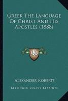 Greek The Language Of Christ And His Apostles (1888)