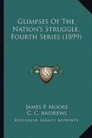 Glimpses Of The Nation's Struggle, Fourth Series (1899)