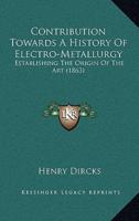 Contribution Towards A History Of Electro-Metallurgy