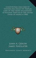 Constitution And Code Of Statutes And Digest Of Templar Laws Of The Grand Encampment Of Knights Templar Of The United States Of America (1900)