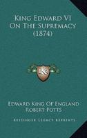 King Edward VI On The Supremacy (1874)