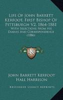 Life Of John Barrett Kerfoot, First Bishop Of Pittsburgh V2, 1864-1881