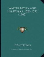 Walter Bayley And His Works, 1529-1592 (1907)