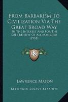 From Barbarism To Civilization Via The Great Broad Way