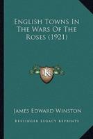 English Towns In The Wars Of The Roses (1921)