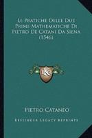 Le Pratiche Delle Due Prime Mathematiche Di Pietro De Catani Da Siena (1546)