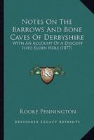 Notes On The Barrows And Bone Caves Of Derbyshire