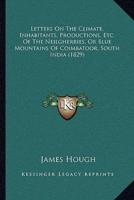 Letters On The Climate, Inhabitants, Productions, Etc. Of The Neilgherries, Or Blue Mountains Of Coimbatoor, South India (1829)