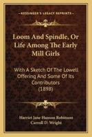 Loom And Spindle, Or Life Among The Early Mill Girls