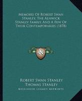 Memoirs Of Robert Swan Stanley, The Alnwick Stanley Family, And A Few Of Their Contemporaries (1878)