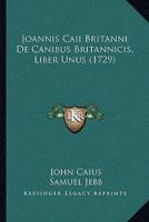Joannis Caii Britanni De Canibus Britannicis, Liber Unus (1729)