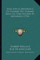 Essai Sur La Difference Du Nombre Des Hommes Dans Les Tems Anciens Et Modernes (1754)