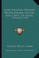 John Sullivan Dwight, Brook-Farmer, Editor, And Critic Of Music