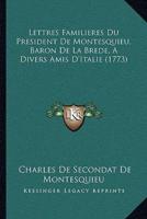 Lettres Familieres Du President De Montesquieu, Baron De La Brede, a Divers Amis D'Italie (1773)
