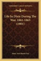 Life In Dixie During The War, 1861-1865 (1901)