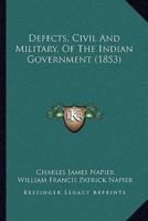 Defects, Civil And Military, Of The Indian Government (1853)