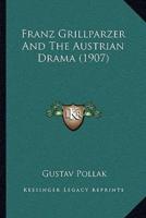 Franz Grillparzer And The Austrian Drama (1907)