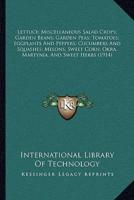 Lettuce; Miscellaneous Salad Crops; Garden Beans; Garden Peas; Tomatoes; Eggplants And Peppers; Cucumbers And Squashes; Melons; Sweet Corn; Okra, Martynia, And Sweet Herbs (1914)
