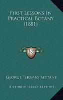 First Lessons In Practical Botany (1881)