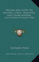 Maxims And Hints On Angling, Chess, Shooting, And Other Matters