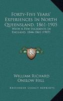Forty-Five Years' Experiences In North Queensland, 1861-1905