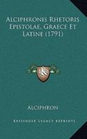 Alciphronis Rhetoris Epistolae, Graece Et Latine (1791)