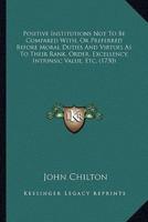 Positive Institutions Not To Be Compared With, Or Preferred Before Moral Duties And Virtues As To Their Rank, Order, Excellency, Intrinsic Value, Etc. (1730)