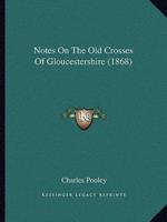 Notes On The Old Crosses Of Gloucestershire (1868)