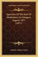 Speeches Of The Earl Of Shaftesbury In Glasgow, August, 1871 (1871)