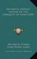 Ibn Abd-El-Hakem's History Of The Conquest Of Spain (1858)
