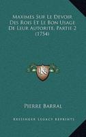 Maximes Sur Le Devoir Des Rois Et Le Bon Usage De Leur Autorite, Partie 2 (1754)
