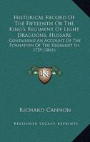 Historical Record Of The Fifteenth Or The King's Regiment Of Light Dragoons, Hussars