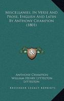 Miscellanies, In Verse And Prose, English And Latin By Anthony Champion (1801)