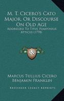 M. T. Cicero's Cato Major, Or Discourse On Old Age