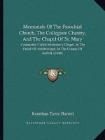 Memorials Of The Parochial Church, The Collegiate Chantry, And The Chapel Of St. Mary