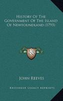History Of The Government Of The Island Of Newfoundland (1793)