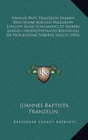 Ioannis Bapt. Franzelin Examen Doctrinae Macarii Bulgakow Episcopi Russi Schismatici Et Iosephi Langen Neoprotestantis Bonnensis De Processione Spiritus Sancti (1876)