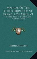 Manual Of The Third Order Of St. Francis Of Assisi V1