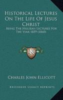 Historical Lectures On The Life Of Jesus Christ