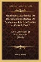 Munimenta Academica Or Documents Illustrative Of Academical Life And Studies At Oxford, Part 2