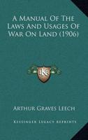A Manual Of The Laws And Usages Of War On Land (1906)