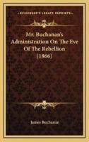 Mr. Buchanan's Administration On The Eve Of The Rebellion (1866)