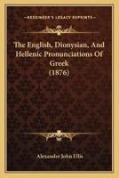 The English, Dionysian, And Hellenic Pronunciations Of Greek (1876)