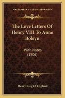 The Love Letters Of Henry VIII To Anne Boleyn