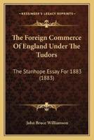The Foreign Commerce Of England Under The Tudors