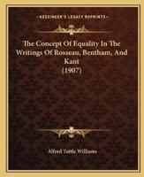 The Concept Of Equality In The Writings Of Rosseau, Bentham, And Kant (1907)
