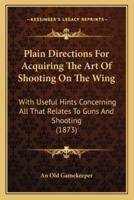 Plain Directions For Acquiring The Art Of Shooting On The Wing